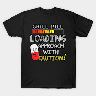 Funny Chill Pill Loading Approach With Caution T-Shirt